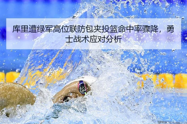 库里遭绿军高位联防包夹投篮命中率骤降，勇士战术应对分析